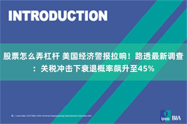 股票怎么弄杠杆 美国经济警报拉响！路透最新调查：关税冲击下衰退概率飙升至45%