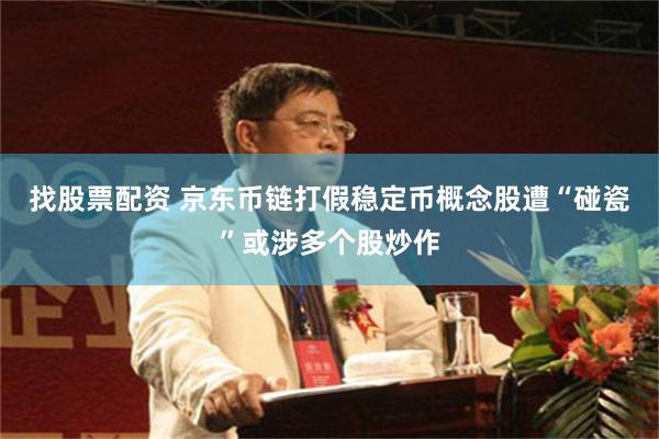 找股票配资 京东币链打假稳定币概念股遭“碰瓷”或涉多个股炒作